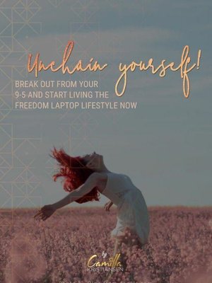 cover image of Unchain yourself! Break out from your 9-5 and start living the freedom laptop lifestyle now